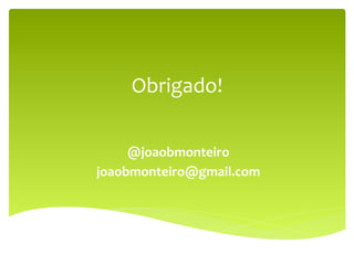 Obrigado!	
  

     @joaobmonteiro	
  
joaobmonteiro@gmail.com	
  
 