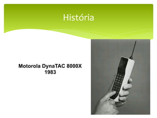 História	
  



Motorola DynaTAC 8000X
          1983
 