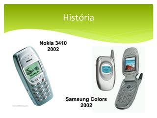 História	
  

Nokia 3410
  2002




         Samsung Colors
             2002
 