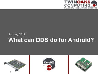 What can DDS do for Android?
January 2012
1
 