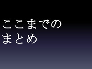 ここまでの
まとめ
 