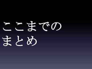 ここまでの
まとめ
 