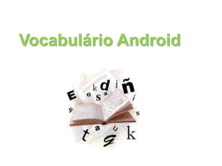Vocabulário Android
 