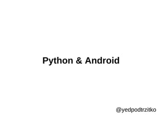 Python & Android




               @yedpodtrzitko
 