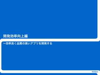 開発効率向上編

∼効率良く品質の高いアプリを開発する




                     NilOne
 