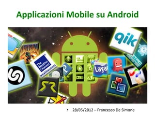Applicazioni Mobile su Android




            • 28/05/2012 – Francesco De Simone
 