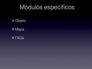 Módulos específicos

• Objeto

• Mapa

• FAQs
 
