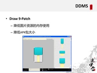 DDMS

• Draw 9-Patch
  – 降低图片资源的内存使用

  – 降低APK包大小
 