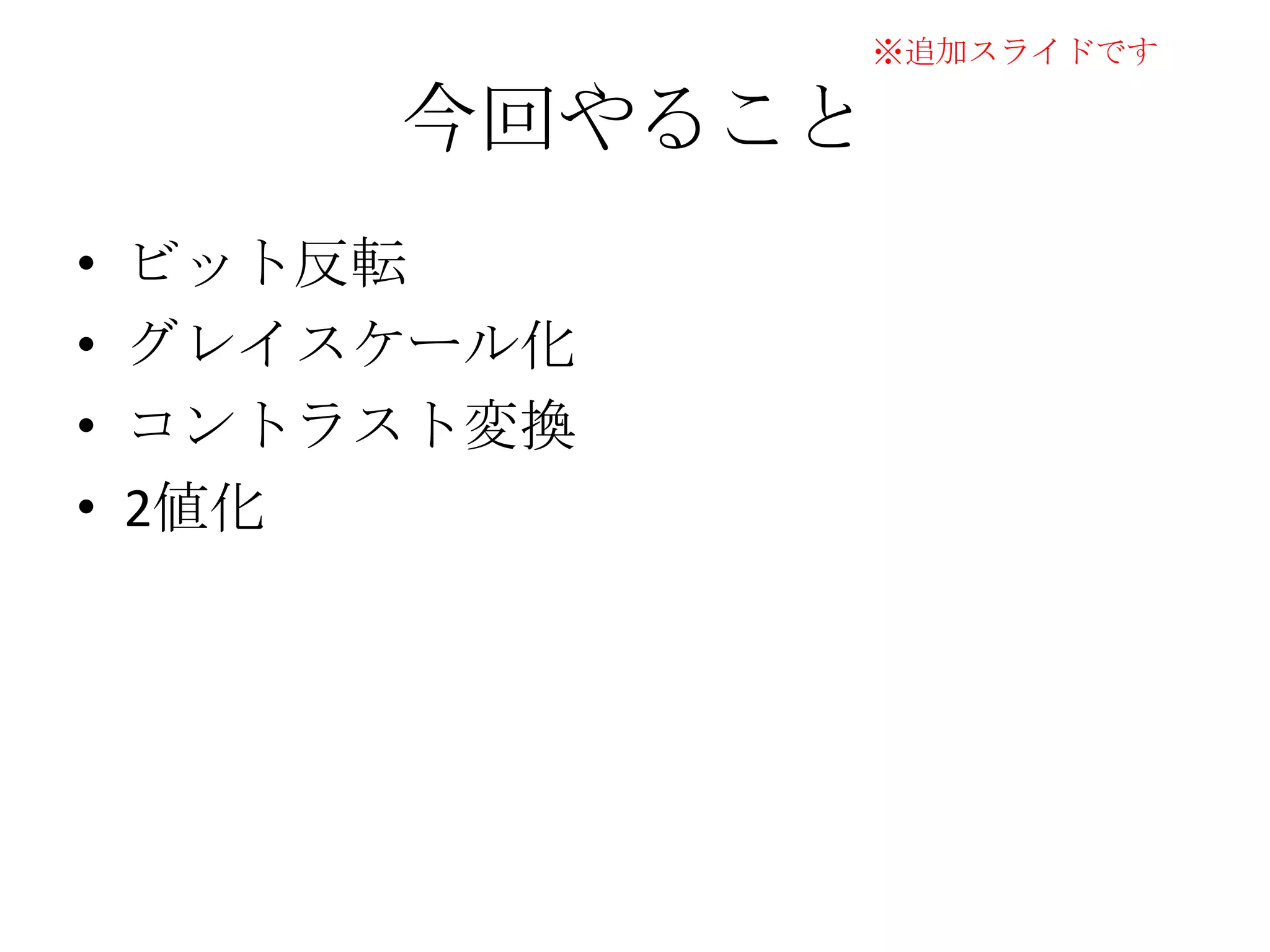 ※追加スライドです

        今回やること
•   ビット反転
•   グレイスケール化
•   コントラスト変換
•   2値化
 