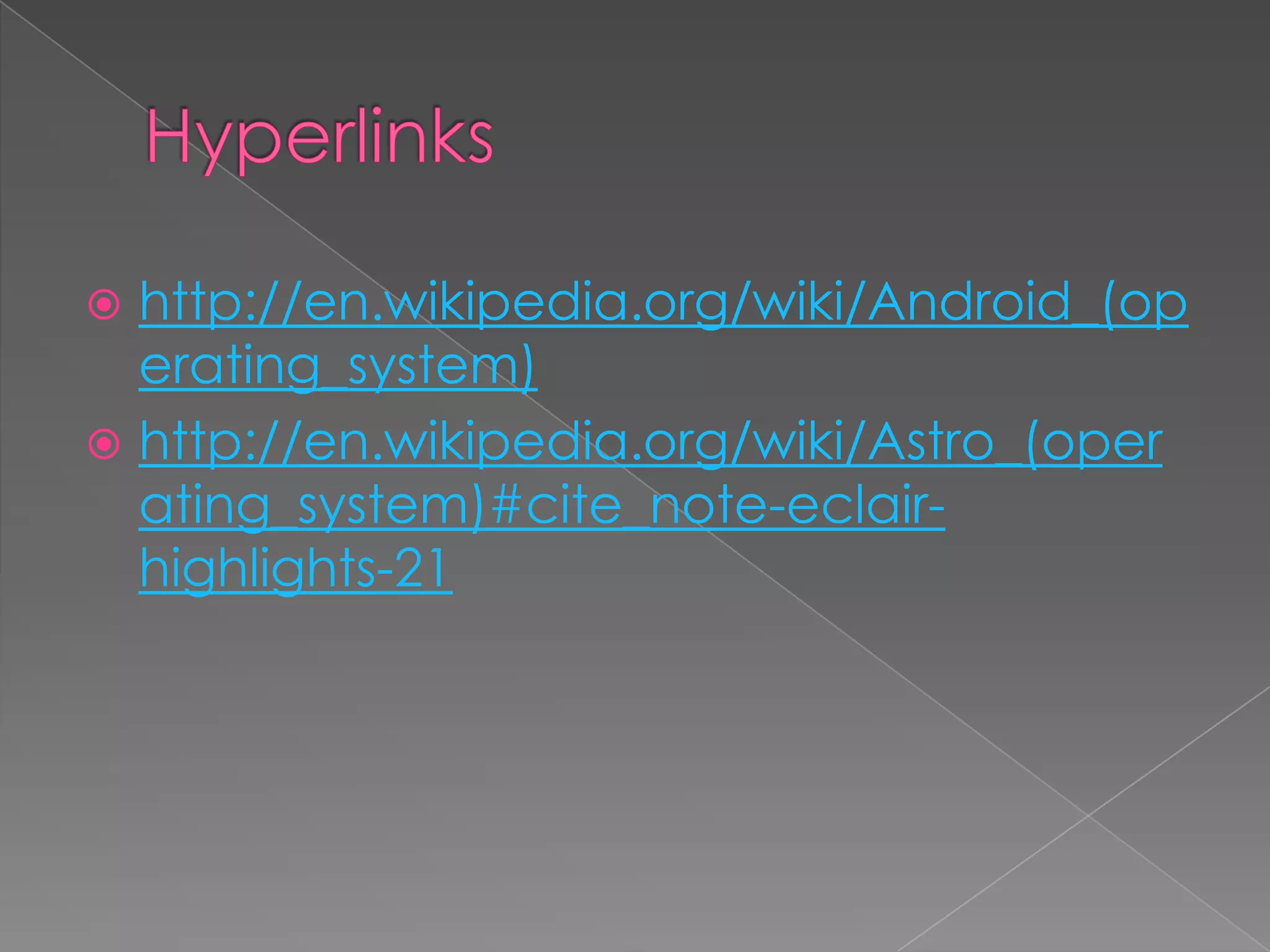  http://en.wikipedia.org/wiki/Android_(op
  erating_system)
 http://en.wikipedia.org/wiki/Astro_(oper
  ating_system)#cite_note-eclair-
  highlights-21
 