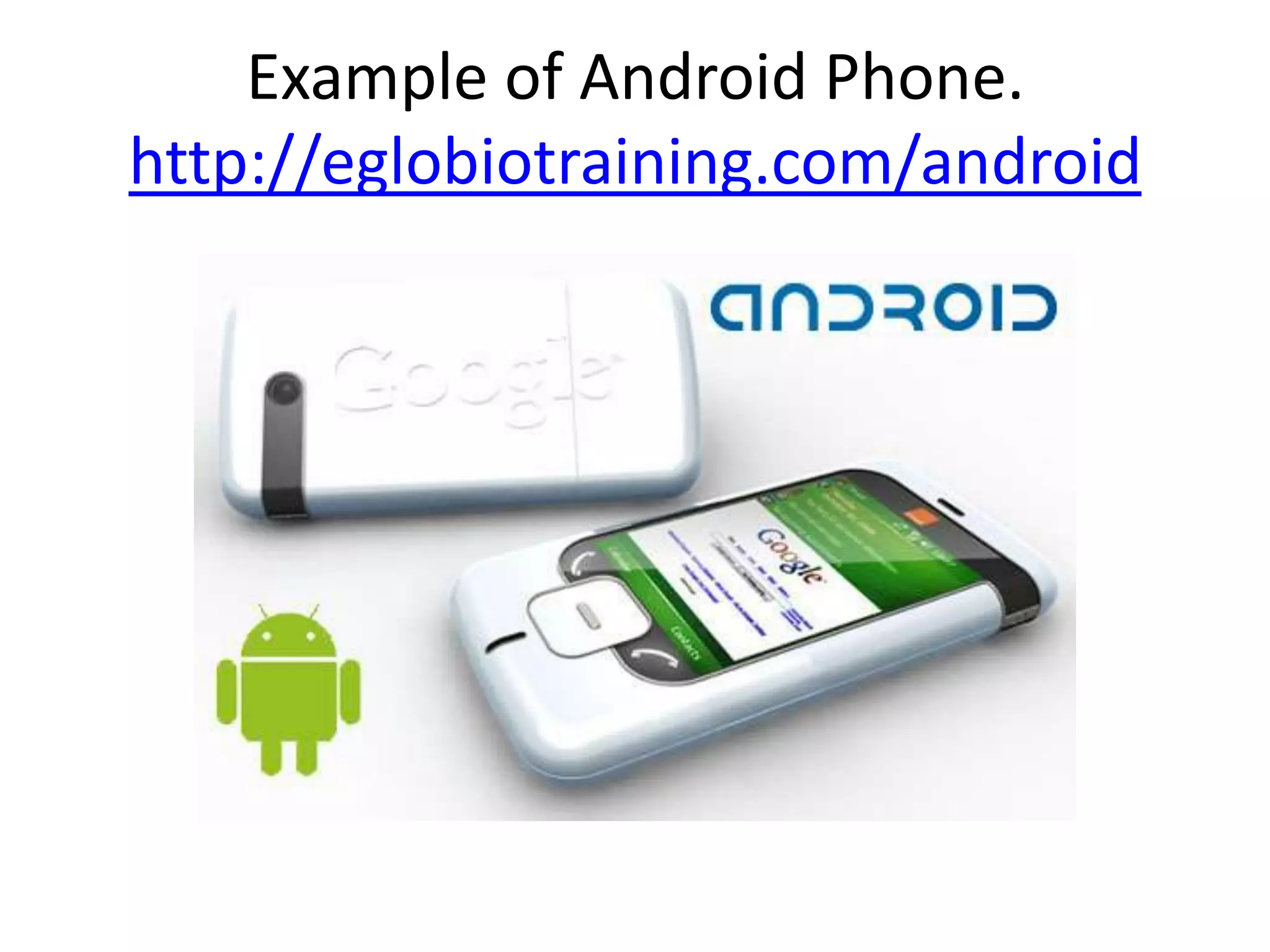 Example of Android Phone.
http://eglobiotraining.com/android
 