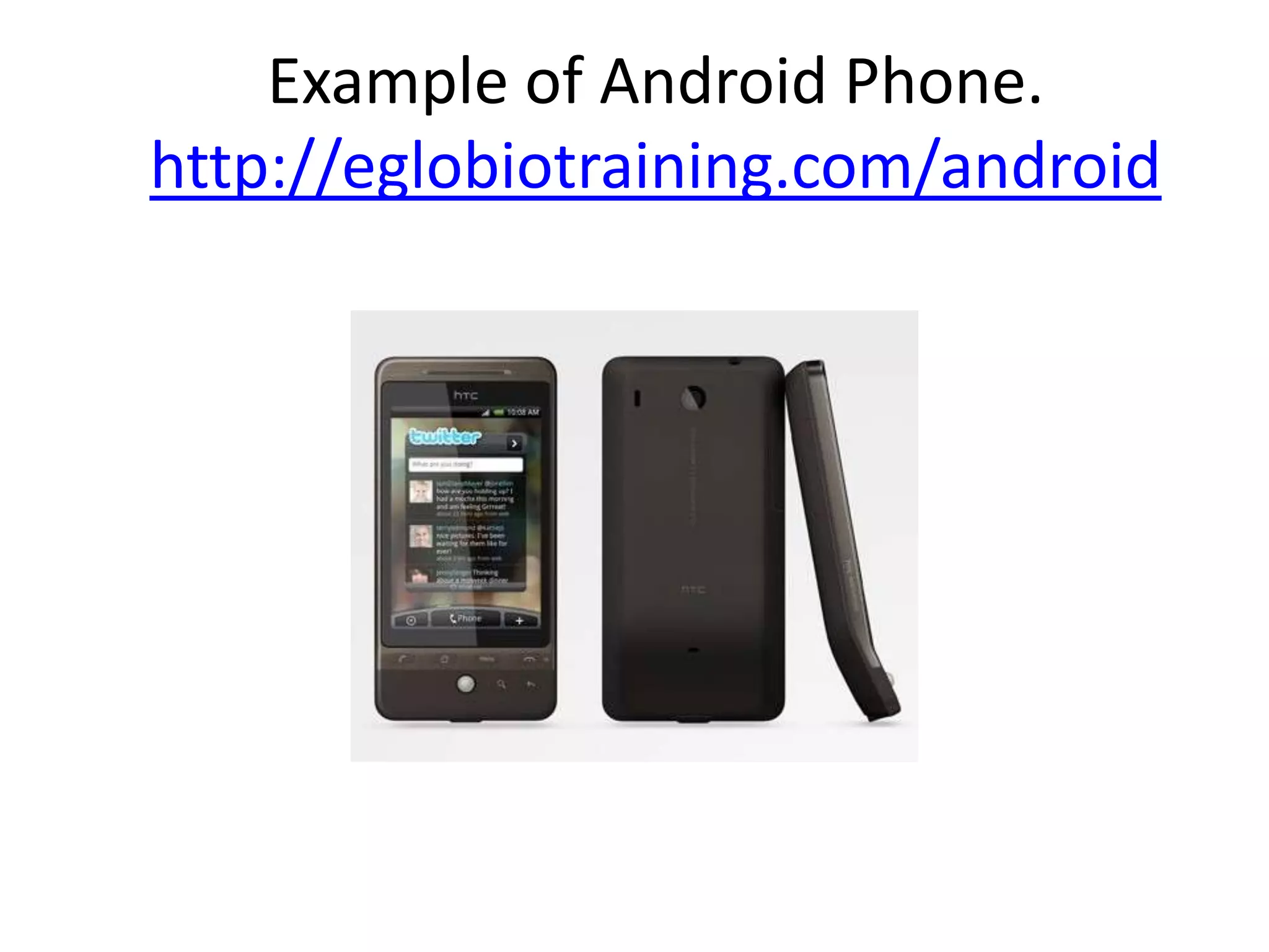 Example of Android Phone.
http://eglobiotraining.com/android
 