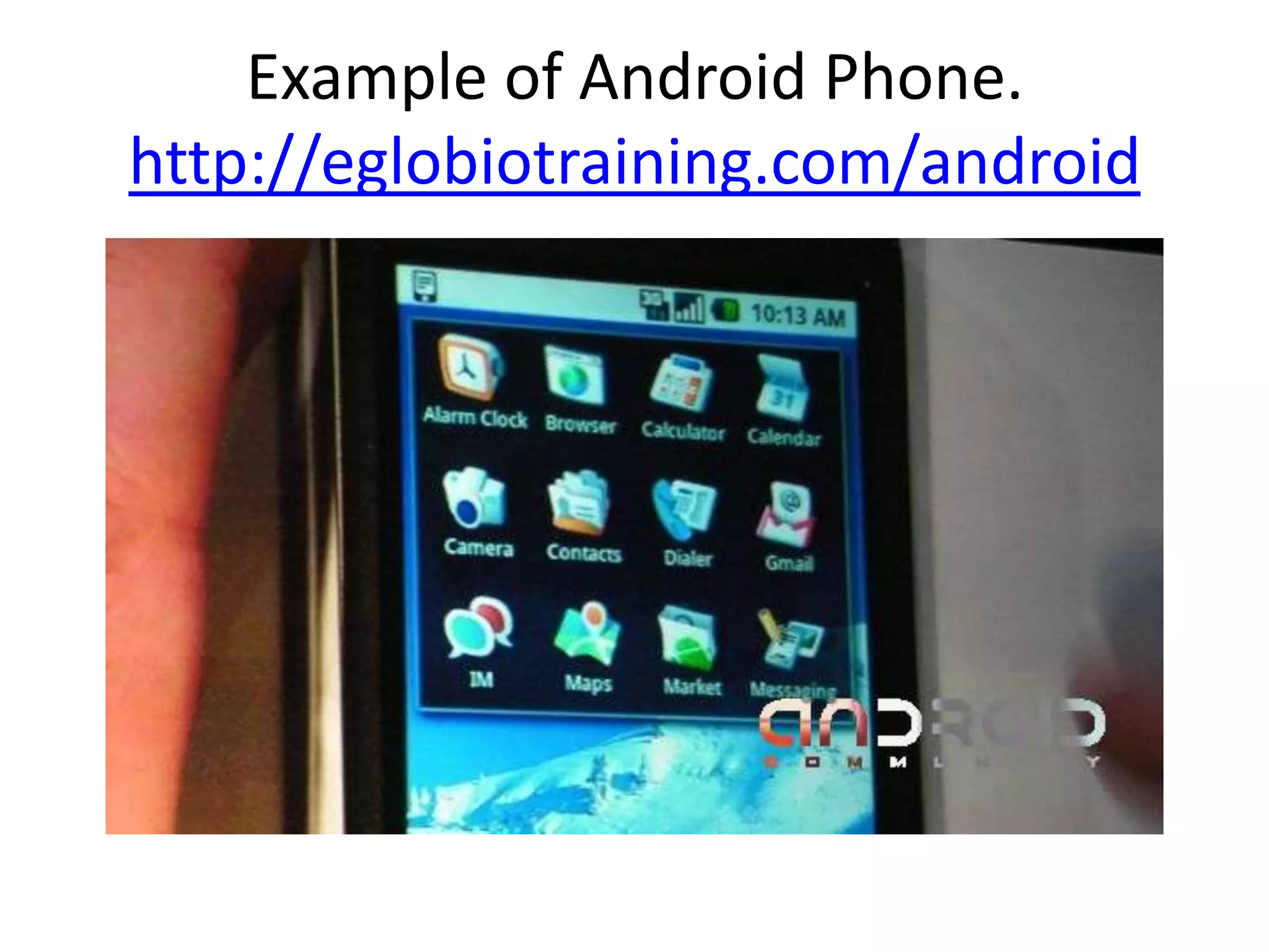 Example of Android Phone.
http://eglobiotraining.com/android
 