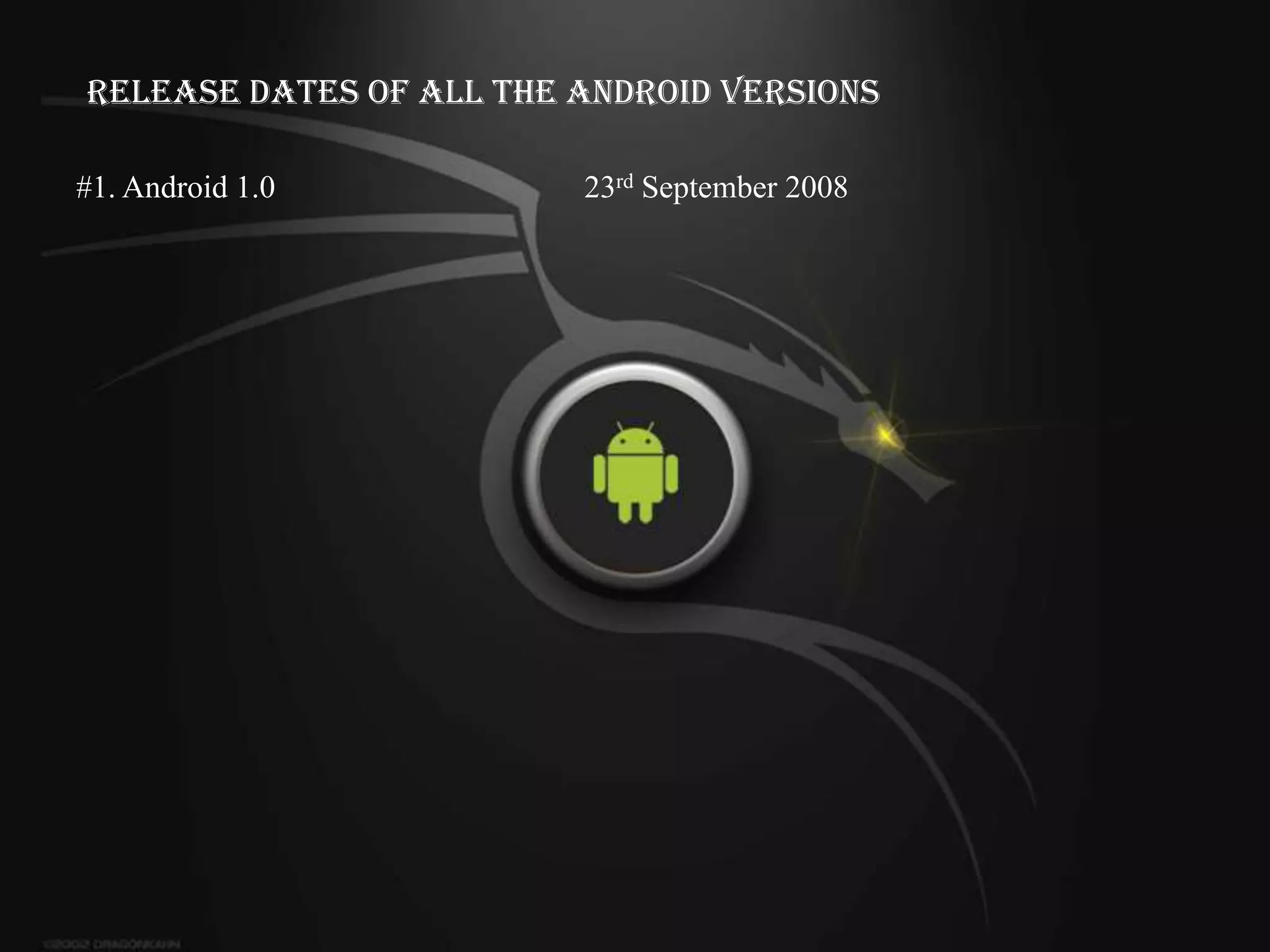 Release Dates of All the Android Versions

#1. Android 1.0          23rd September 2008
 