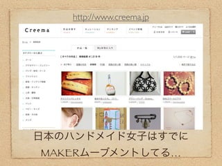 http://www.creema.jp




日本のハンドメイド女子はすでに
MAKERムーブメントしてる…
 
