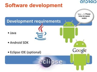 Software development

Development requirements

• Java

• Android SDK

• Eclipse IDE (optional)
 