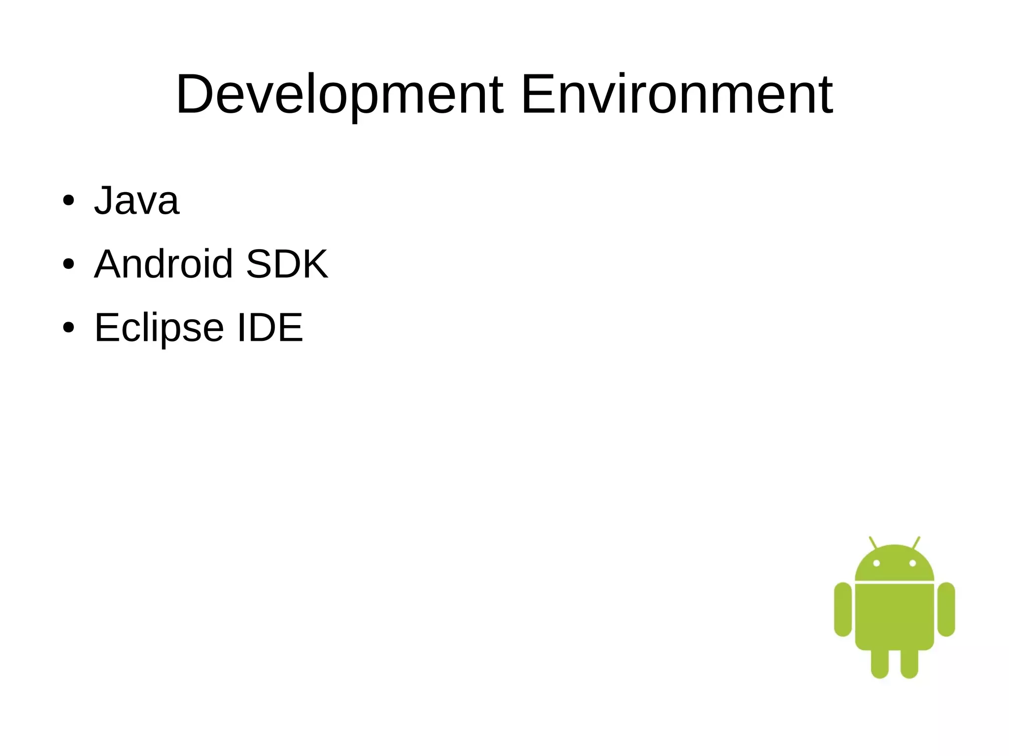 Development Environment
● Java
● Android SDK
● Eclipse IDE