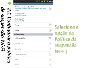 2.1 Configurar a politica
de suspensão Wi-Fi
 