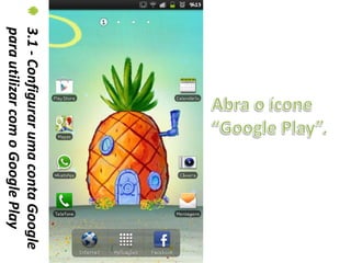 3.1 - Configurar uma conta Google
para utilizar com o Google Play
 