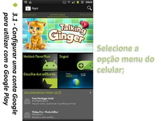 3.1 - Configurar uma conta Google
para utilizar com o Google Play
 