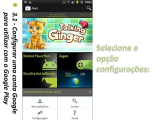3.1 - Configurar uma conta Google
para utilizar com o Google Play
 