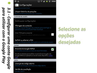 3.1 - Configurar uma conta Google
para utilizar com o Google Play
 