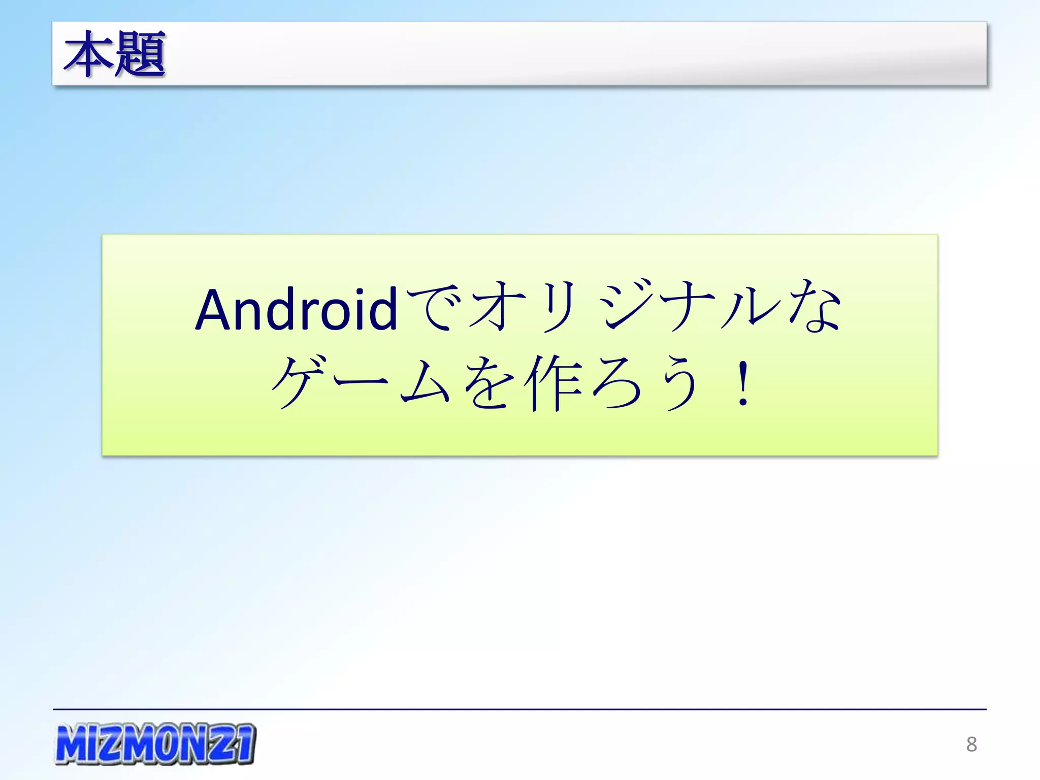本題



     Androidでオリジナルな
       ゲームを作ろう！




                      8
 