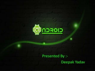 Presented By :-
          Deepak Yadav
 