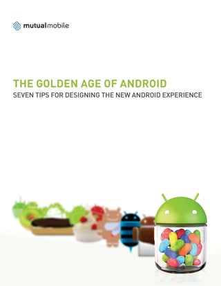 THE GOLDEN AGE OF ANDROID
SEVEN TIPS FOR DESIGNING THE NEW ANDROID EXPERIENCE
 