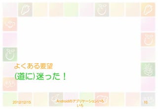 よくある要望
(道に)迷った！


2012/12/15   Androidのアプリケーションいろ   16
                      いろ
 