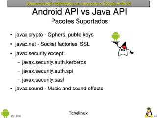 Desenvolvendo aplicações em Java para o Google Android

               Android API vs Java API
                        Pac...
