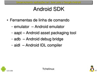 Desenvolvendo aplicações em Java para o Google Android


                          Android SDK
●   Ferramentas de linha de...