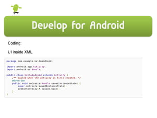 Coding:
UI inside XML
&
 