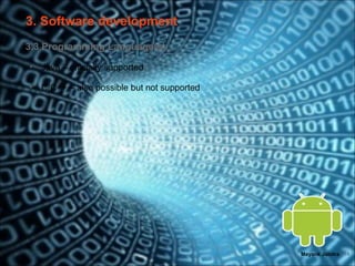 3. Software development
3.3 Programming Language(s)

•   Java – officially supported

•   C/C++ – also possible but not supported




                                              Mayank Jalotra | 14
 