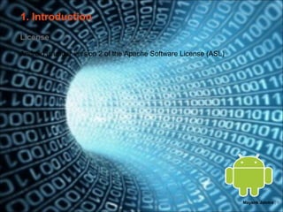 1. Introduction
License

Android is under version 2 of the Apache Software License (ASL)




                                                                  Mayank Jalotra | 6
 