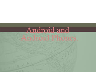 Android and
  

Android Phones.
 