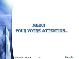 MERCI
pour votrE attEntion…




Houssem LAHIANI   45   Google
 