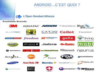 L’Open Handset Alliance


son interface est développée en Java


Basé sur le noyau Linux


A été créer afin de permettre au développeur de
bénéficier au maximum de tous ce que peut offrir une
appareil mobile

 Plus d’une trentaine de compagnies contribue à Android
au travers de l’Open Handset Alliance

                    5
 