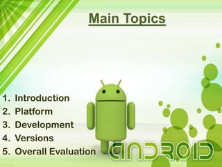 Main Topics




1.   Introduction
2.   Platform
3.   Development
4.   Versions
5.   Overall Evaluation
 