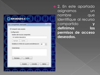  2. En este apartado
asignamos un
nombre que
identifique al recurso
compartido y
definimos los
permisos de acceso
deseados.
 
