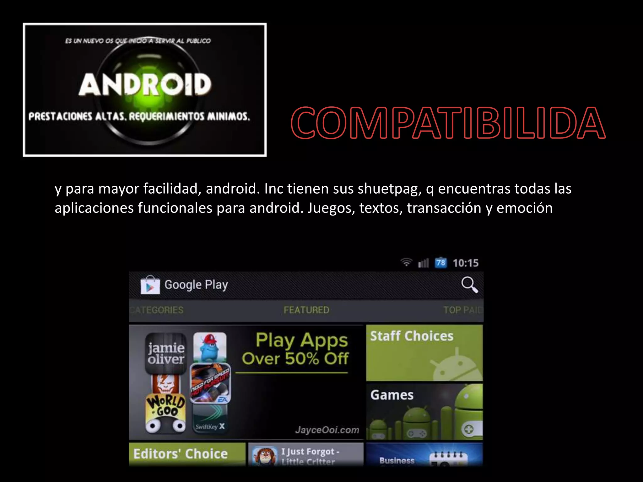 y para mayor facilidad, android. Inc tienen sus shuetpag, q encuentras todas las
aplicaciones funcionales para android. Juegos, textos, transacción y emoción