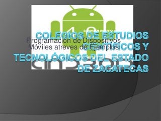 Sistema Operativo Android
Programación de Dispositivos
Móviles atreves de Ejemplos.
Asesor: Omar Hernández Lechuga.
 