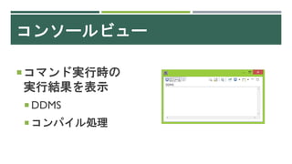 コンソールビュー
コマンド実行時の
実行結果を表示
 DDMS
 コンパイル処理
 