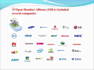  Open Handset Alliance (OHA) included
several companies
 