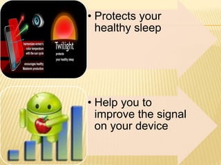 • Protects your
healthy sleep

• Help you to
improve the signal
on your device

 