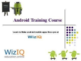 Android Training Course
Learn to Make android mobile apps like a pro at

 