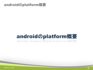 androidのplatform概要

androidのplatform概要

Chance Lab. Corp.

6

 
