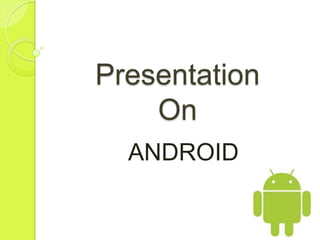 Presentation
On
ANDROID

 