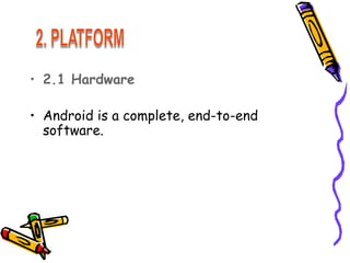 • 2.1 Hardware

• Android is a complete, end-to-end
  software.
 