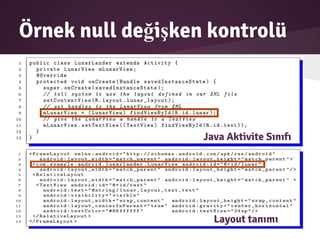 Örnek null değişken kontrolü
Java Aktivite Sınıfı
Layout tanımı
 